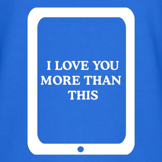 I love you more than this - ipad t shirt